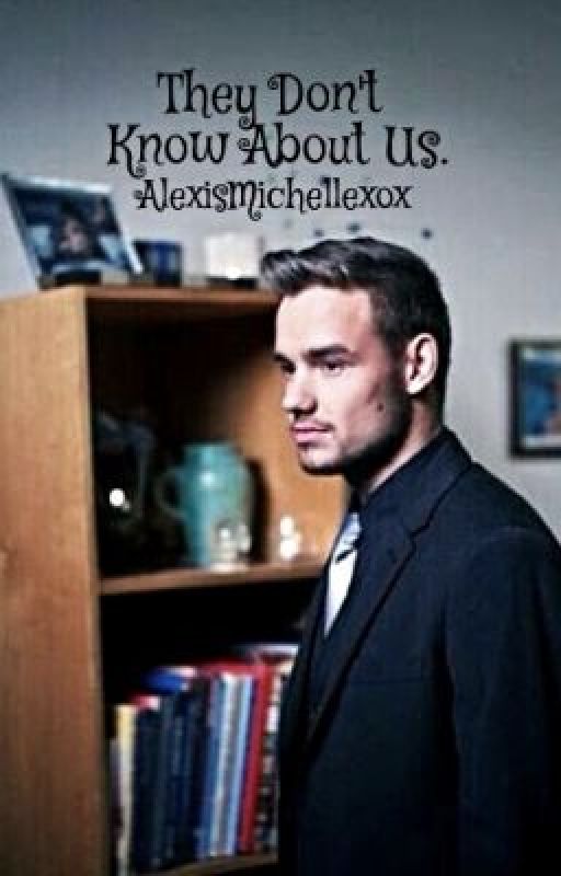 They Don't Know About Us. (Liam Payne Fanfiction) by AlexisMichellexox