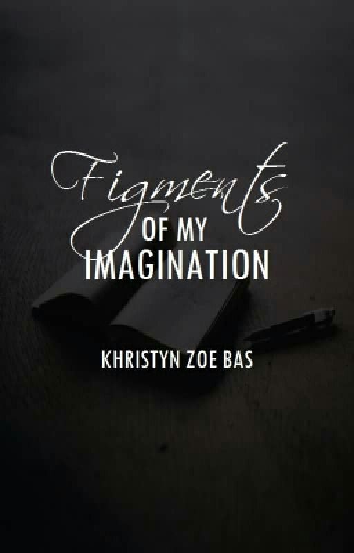 Figments of My Imagination by KhristynZoeBas