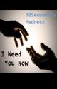 I Need You Now by 30SecondsToMadness