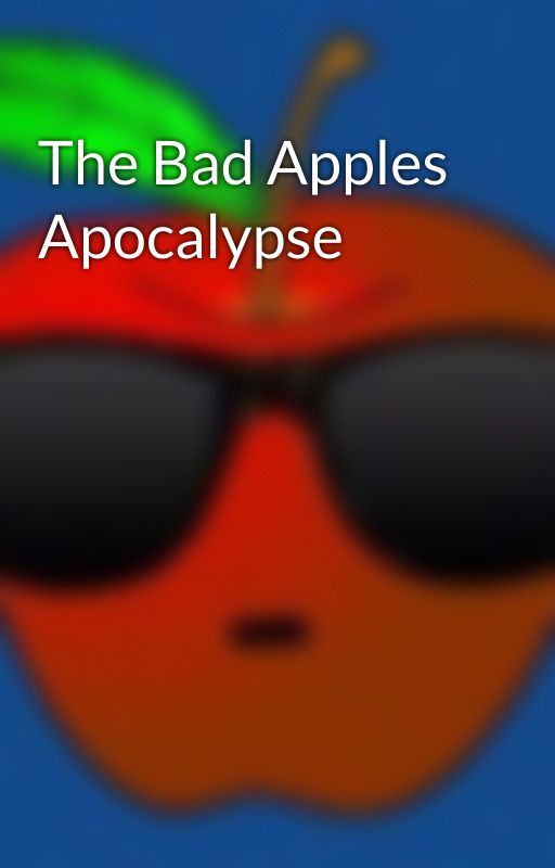 The Bad Apples Apocalypse by The_Bad_Apples