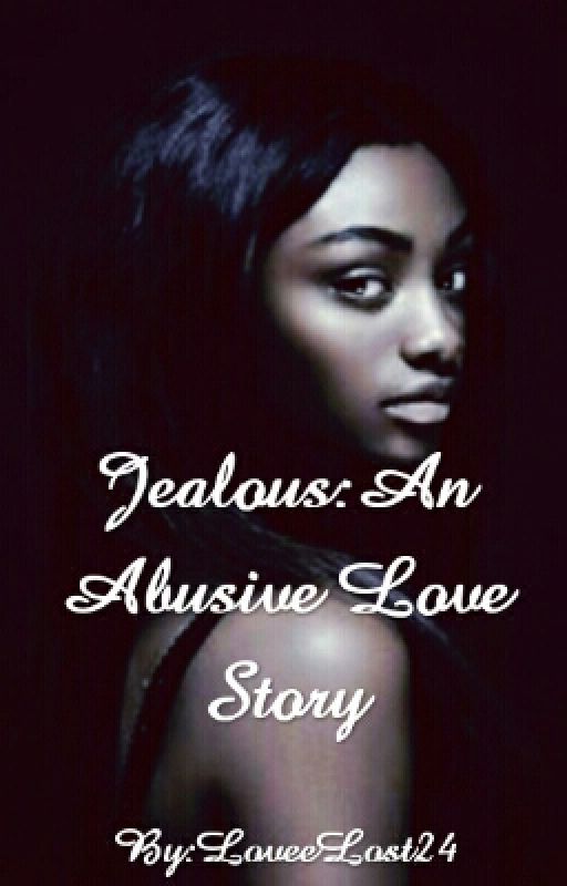 Jealous: An Abusive Love Story by LoveeLost24