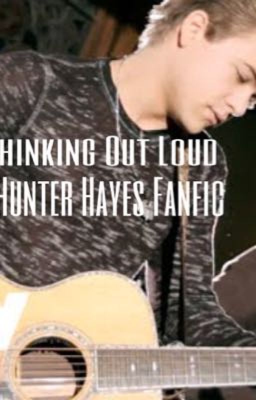 Thinking Out Loud (A Hunter Hayes Fanfic) by YesterdaysSong_HH