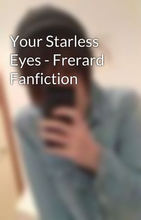 Your Starless Eyes - Frerard Fanfiction by nekomancer