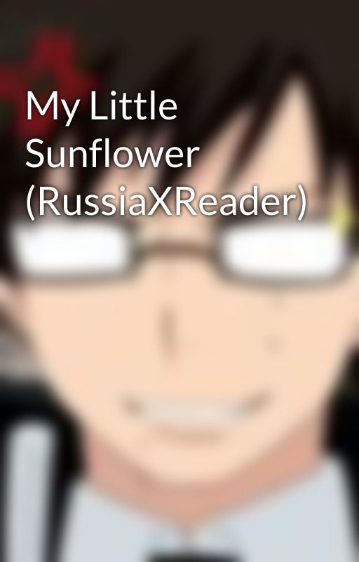 My Little Sunflower (RussiaXReader) by OasisOfWind