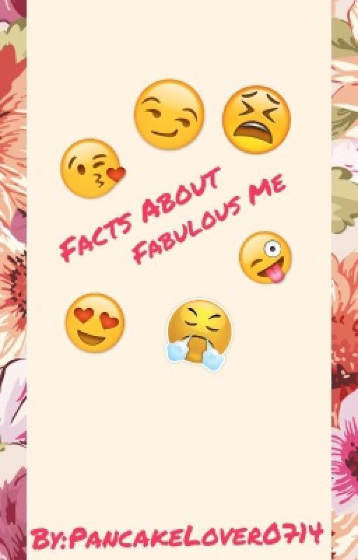 Facts About Fabulous Me by Pancakelover0714