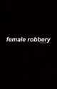 female robbery • malum by lightskinhoneyb