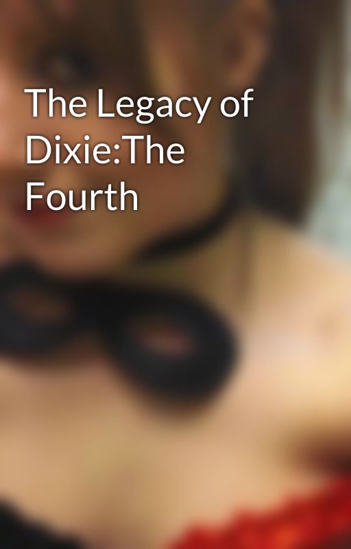 The Legacy of Dixie:The Fourth by DarkPrincess