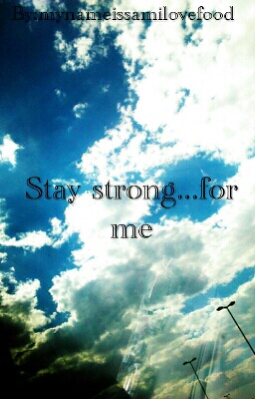 Stay strong...for me by mynameissamilovefood