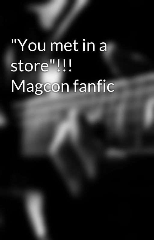 "You met in a store"!!! Magcon fanfic by BreWhite5