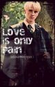 Love Is Only Pain (HarryPotter) by missmalfoyxo