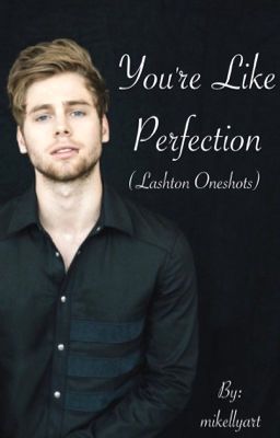 You're Like Perfection (Lashton Oneshots) cover