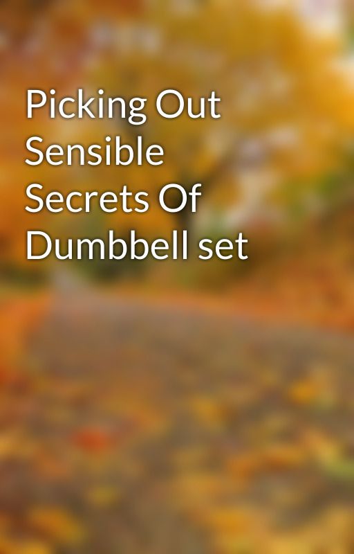 Picking Out Sensible Secrets Of Dumbbell set by dumbbells50