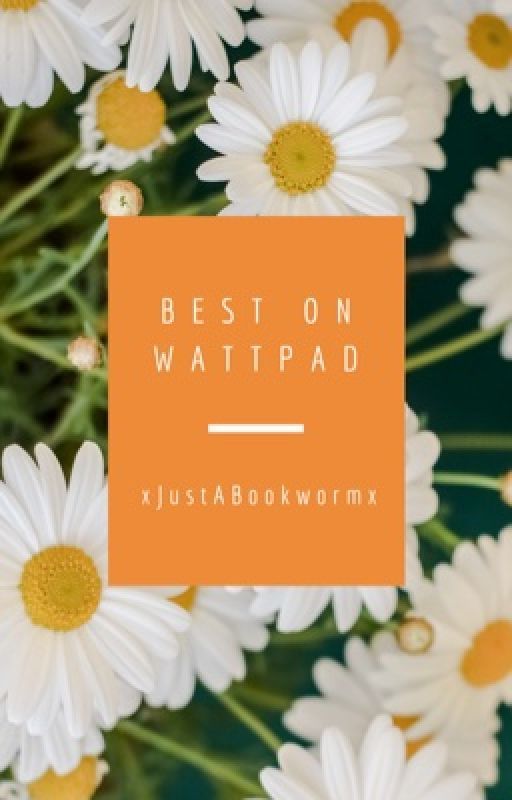 Best on Wattpad by xJustABookwormx