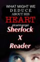 What Might We Deduce About His Heart? (SHERLOCK X READER) by AngelSavend