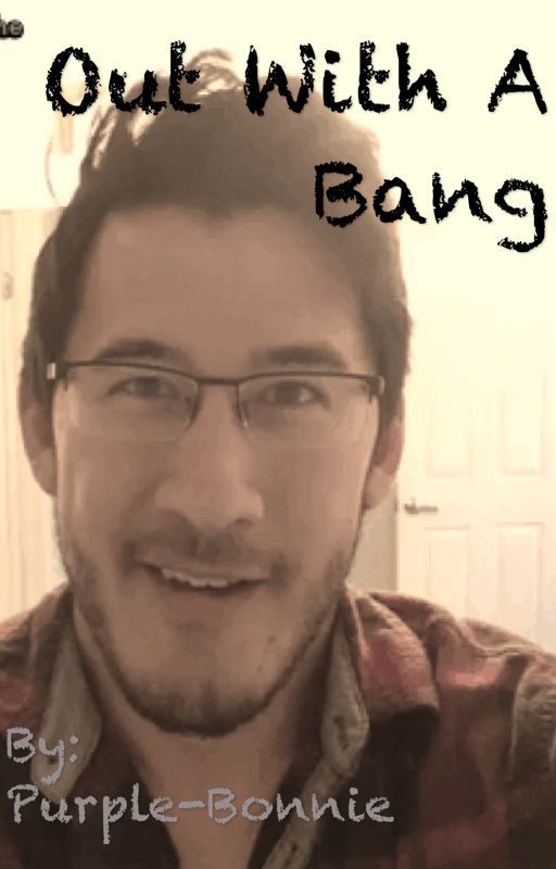 Out with a bang ~Markiplier fanfic~ by Purple-Bonnie