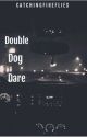 Double Dog Dare by cacthingfireflies