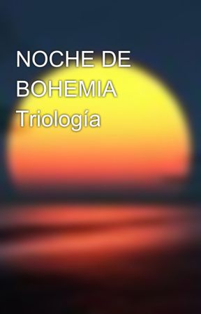 NOCHE DE BOHEMIA  Triología by bobkeron