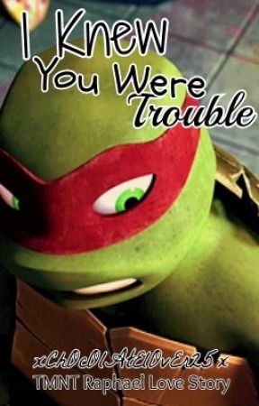 I Knew You Were Trouble {TMNT Raph Love Story} by xxbeckieex