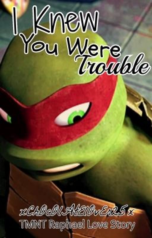 I Knew You Were Trouble {TMNT Raph Love Story} by xxbeckieex