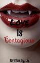 Love Is Contagious (Currently Editing)  by Xx_THE0_xX