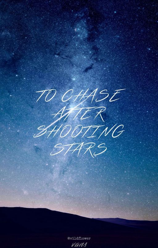 to chase after shooting stars; by thevildflower