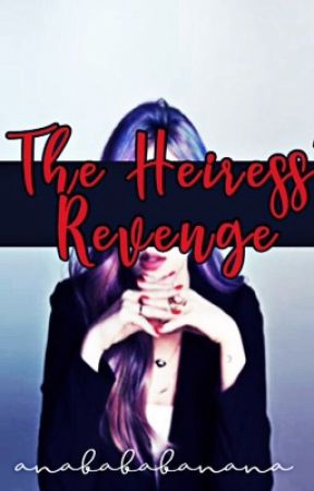 THE HEIRESS' REVENGE by anabababanana