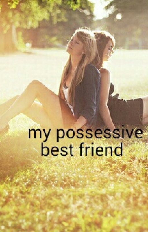 My Possessive Best Friend by just_me91