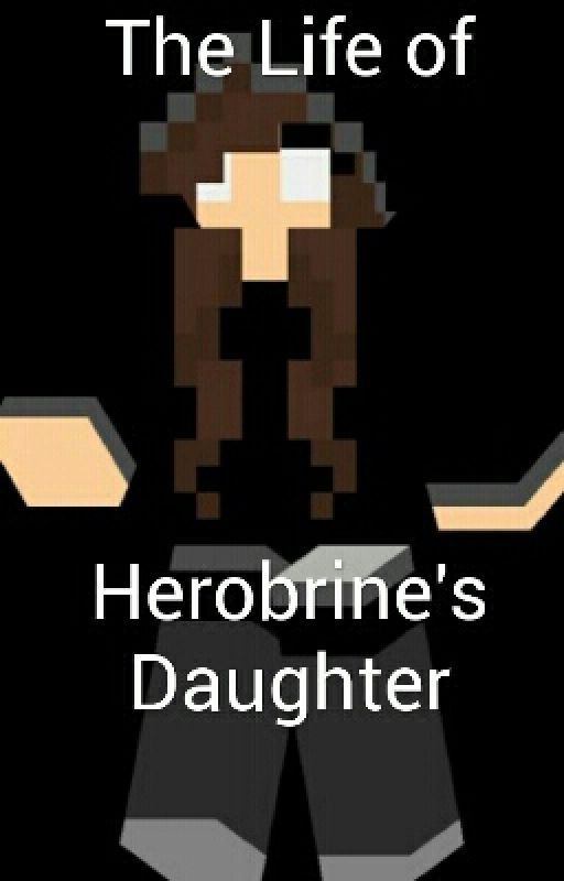 The Life of Herobrine's Daughter by Annistar15