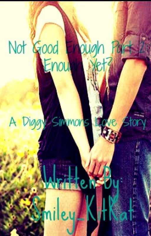 Not Good Enough Part 2: Enough Yet? ~A Diggy Simmons Love Story~ by Smiley_KitKat