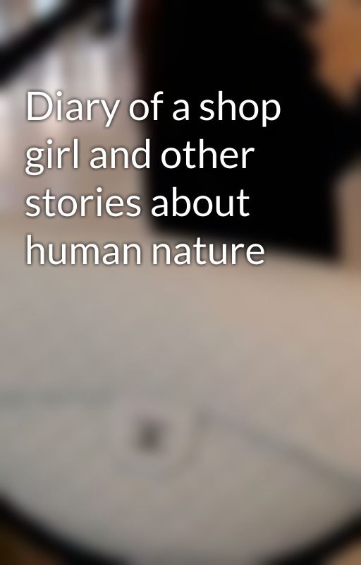 Diary of a shop girl and other stories about human nature by iheartjamon