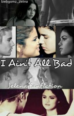 I Ain't All Bad-Jelena Fanfiction cover