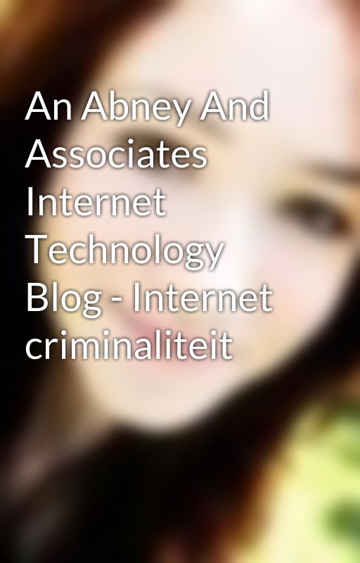 An Abney And Associates Internet Technology Blog - Internet criminaliteit by RenesMeeAbney