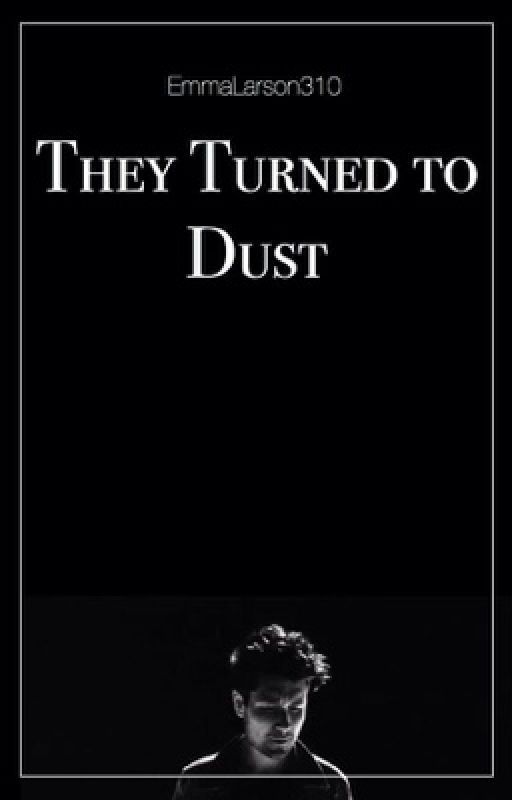 They Turned To Dust by EmmaLarson318