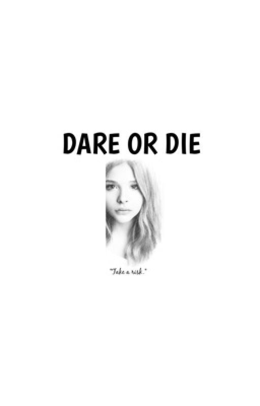 DARE OR DIE by camryn_loves_you