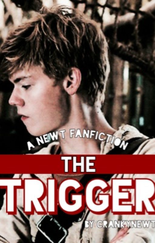 The Trigger (A Newt fanfiction) by crankynewt