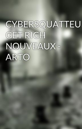 CYBERSQUATTEURS GET RICH NOUVEAUX - ARTO by lexiemackensie