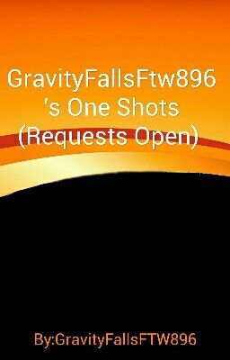 GravityFallsFtw896's One Shots (COMPLETE) cover