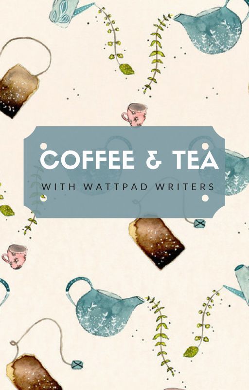 Coffee and Tea with Wattpad Writers by QiMiaoLe