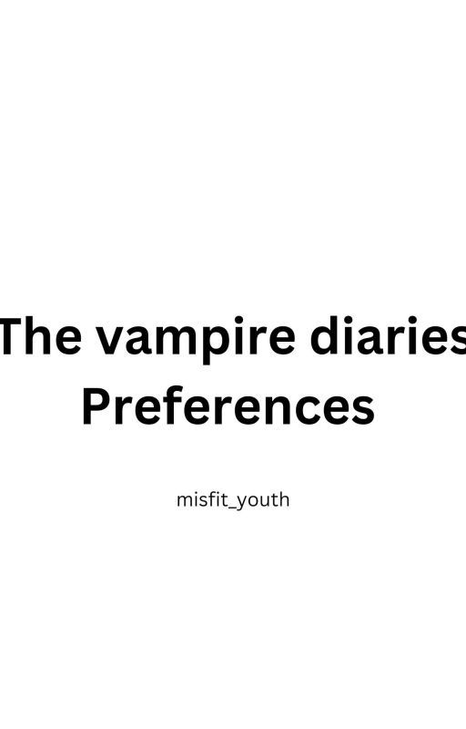 The Vampire Diaries Preferences. by misfit_youth