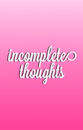 incomplete thoughts by elizabethwritess