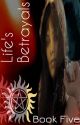 Life's Betrayals / Book Five / Supernatural / The Life Series by mysticfalls1997