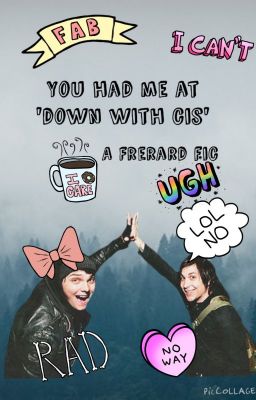 You Had Me At 'Down With Cis' | frerard cover