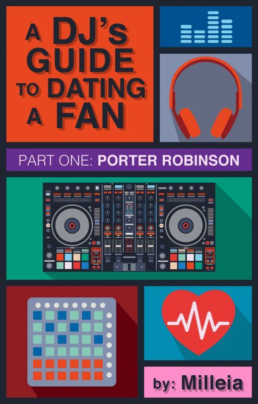 A DJ's Guide to Dating a Fan (Part One: Porter Robinson) by milleia