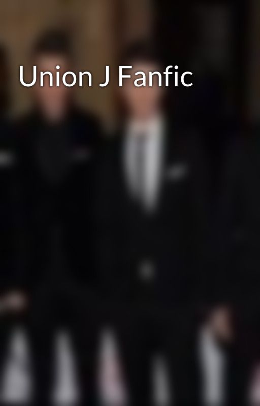 Union J Fanfic by UnionJUKXfactor