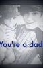 YOU'RE A DAD! George Shelley A.U