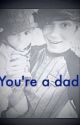 YOU'RE A DAD! George Shelley A.U by billie1619