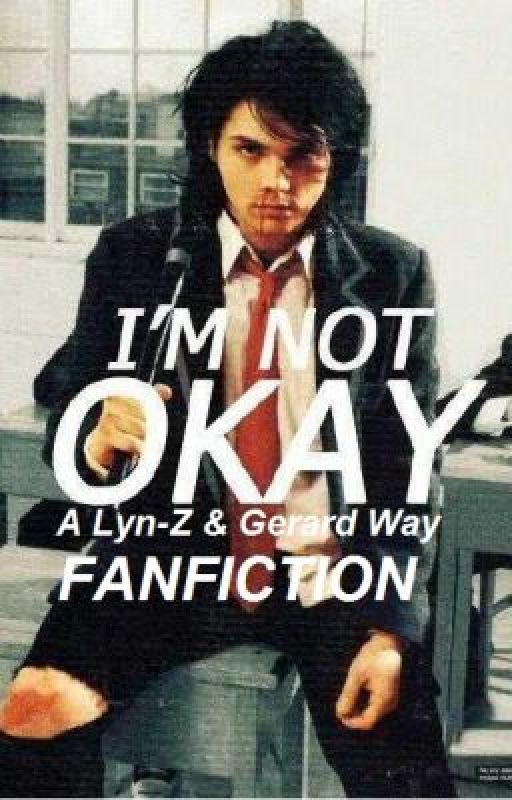 I'm Not Okay (Lyn-Z And Gerard Way Fanfiction) by TheGhostOfYou