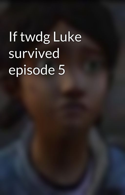 If twdg Luke survived episode 5 by Clemmytinetwdg