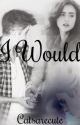 I would (A Justin Bieber Fanfiction) by 1ironwoman1