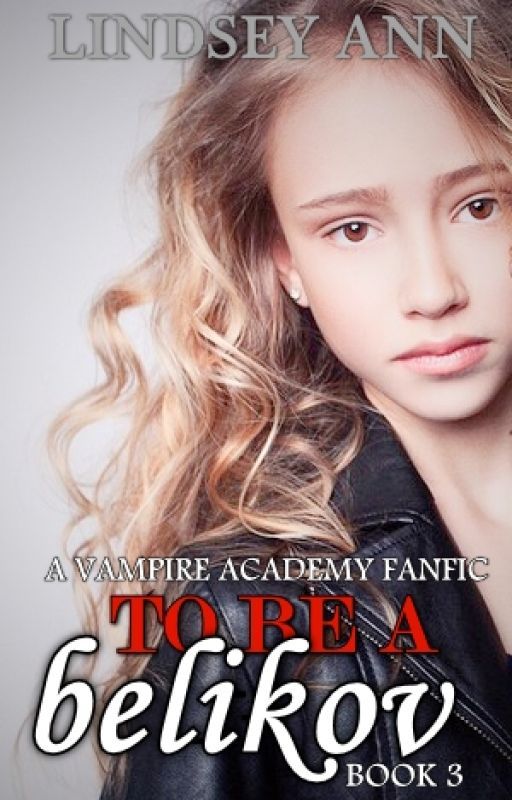 To Be a Belikov (Vampire Academy Fan Fiction Book 3) by LindseyAnn96